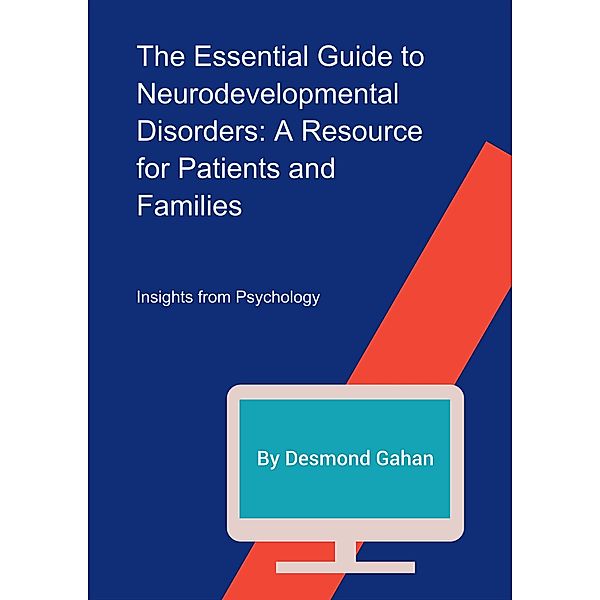 The Essential Guide to Neurodevelopmental Disorders: A Resource for Patients and Families, Desmond Gahan