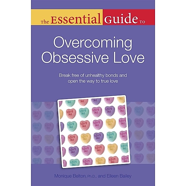 The Essential Guide to Overcoming Obsessive Love / Essential Guide, Eileen Bailey, Monique Belton
