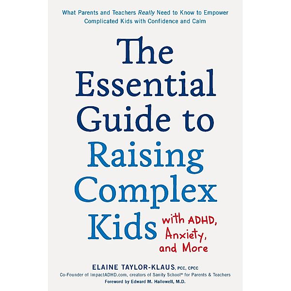 The Essential Guide to Raising Complex Kids with ADHD, Anxiety, and More, Elaine Taylor-Klaus