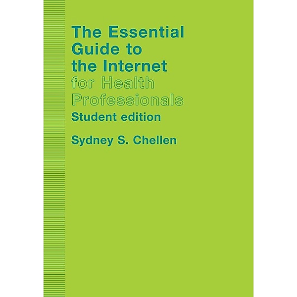 The Essential Guide to the Internet for Health Professionals, Sydney Chellen