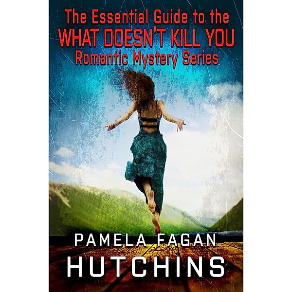 The Essential Guide to the What Doesn't Kill You Romantic Mystery Series (What Doesn't Kill You Super Series of Mysteries, #18) / What Doesn't Kill You Super Series of Mysteries, Pamela Fagan Hutchins