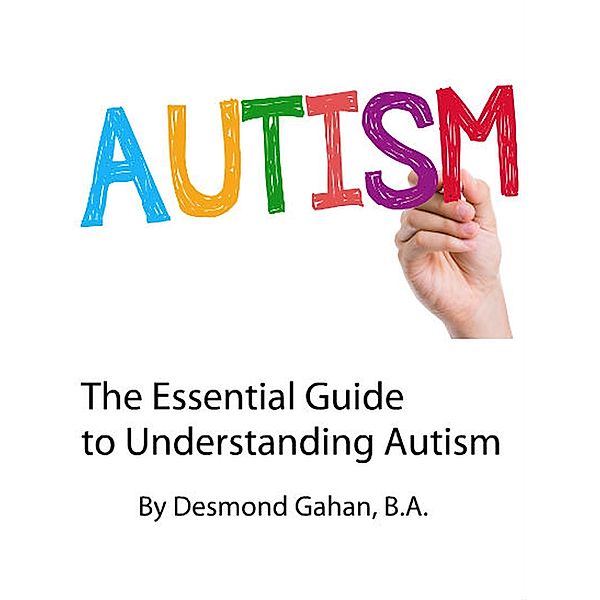The Essential Guide to Understanding Autism, Desmond Gahan