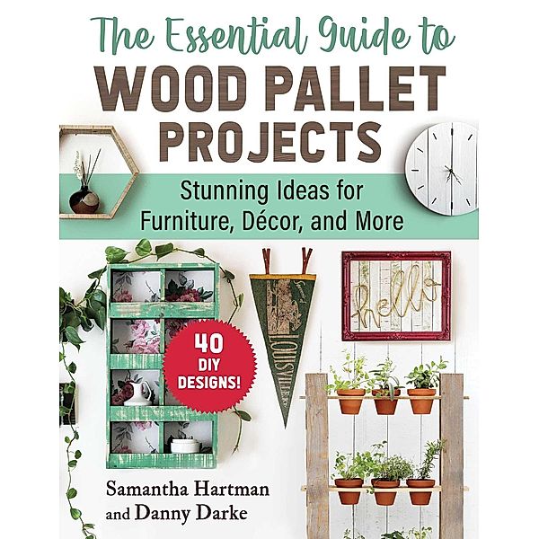 The Essential Guide to Wood Pallet Projects, Samantha Hartman, Danny Darke