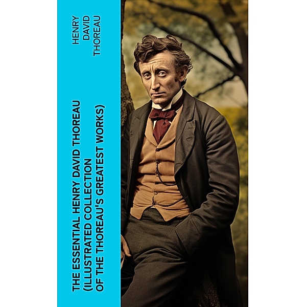 The Essential Henry David Thoreau (Illustrated Collection of the Thoreau's Greatest Works), Henry David Thoreau