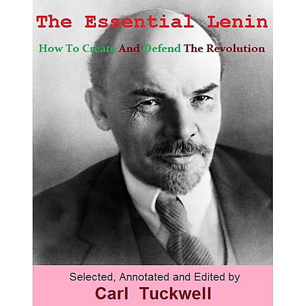 The Essential Lenin: How To Create And Defend The Revolution, Carl Tuckwell