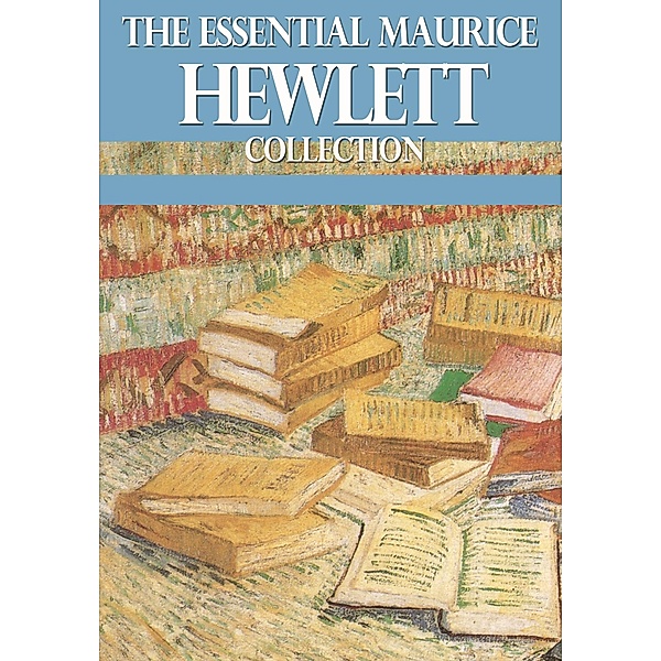 The Essential Maurice Hewlett Collection / eBookIt.com, Maurice Hewlett