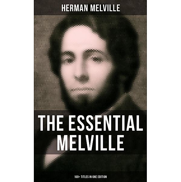 The Essential Melville - 160+ Titles in One Edition, Herman Melville