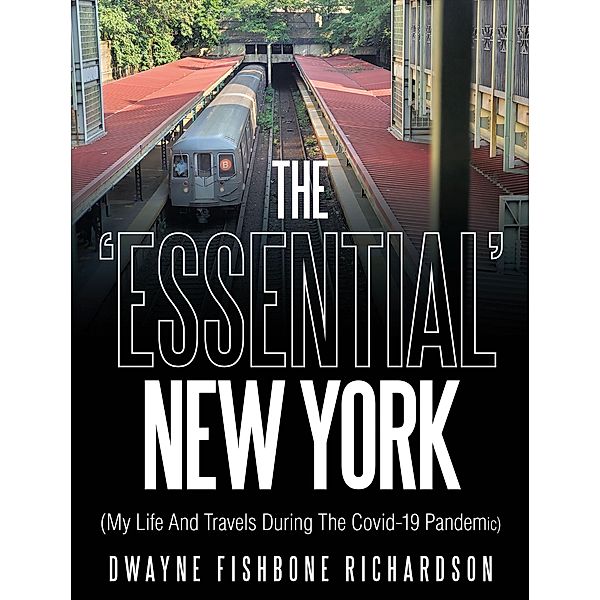 The 'Essential' New York (My Life and Travels During the Covid-19 Pandemic), Dwayne Fishbone Richardson