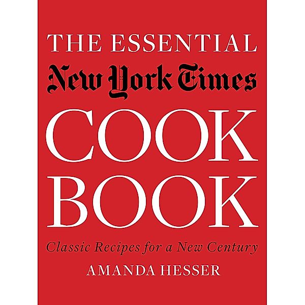 The Essential New York Times Cookbook: Classic Recipes for a New Century (First Edition), Amanda Hesser