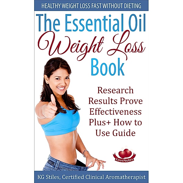 The Essential Oil Weight Loss Book Healthy Weight Loss without Dieting Research Results Prove Effectiveness Plus+ How to Use Guide (Healing with Essential Oil) / Healing with Essential Oil, Kg Stiles