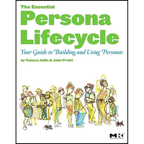 The Essential Persona Lifecycle: Your Guide to Building and Using Personas, Tamara Adlin, John Pruitt