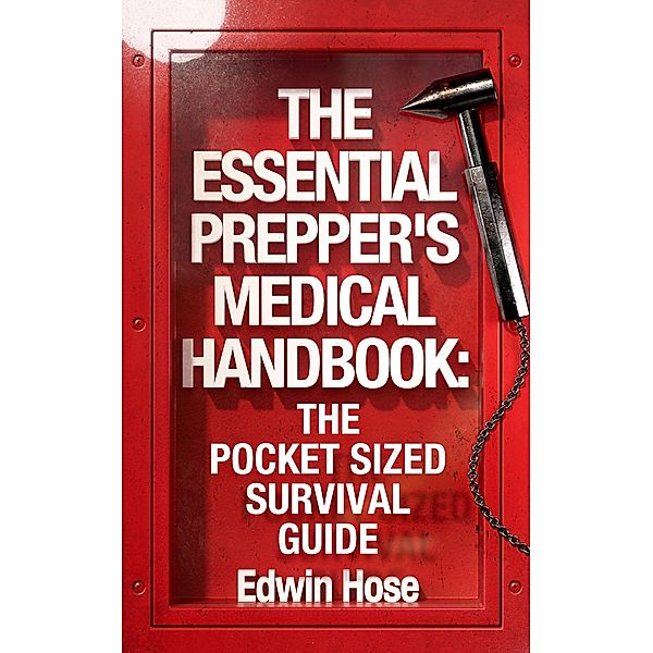 The Essential Prepper's Medical Handbook: The Pocket Sized Survival Guide, Edwin Hose