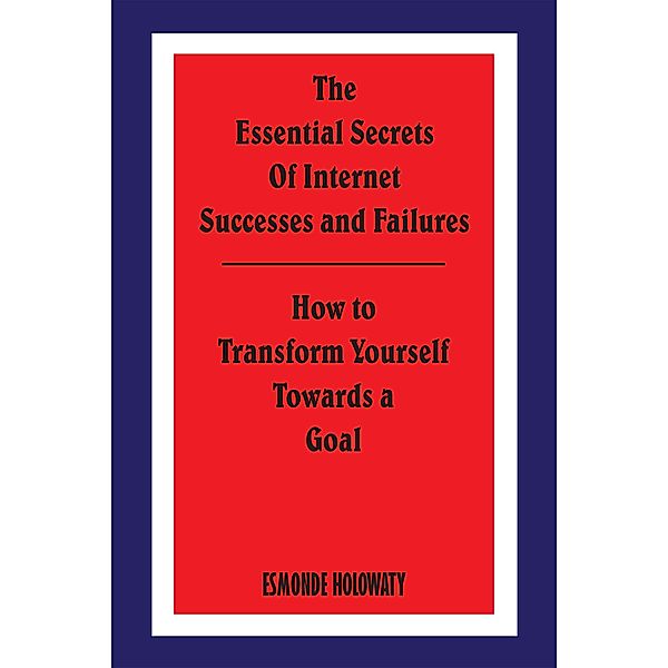 The Essential Secrets of Internet Successes and Failures, Esmonde Holowaty