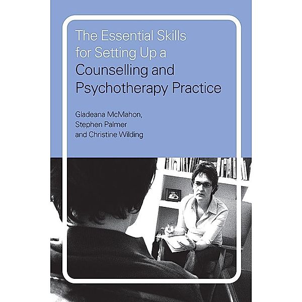 The Essential Skills for Setting Up a Counselling and Psychotherapy Practice, Gladeana McMahon, Stephen Palmer, Christine Wilding