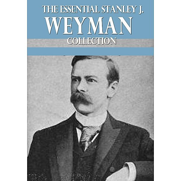 The Essential Stanley J. Weyman Collection / eBookIt.com, Stanley J. Weyman