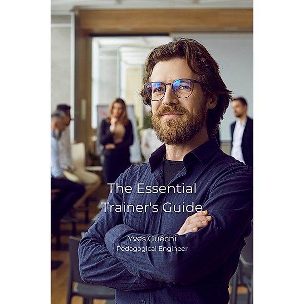 The Essential Trainer's Guide (Sciences de l'éducation) / Sciences de l'éducation, Yves Guéchi