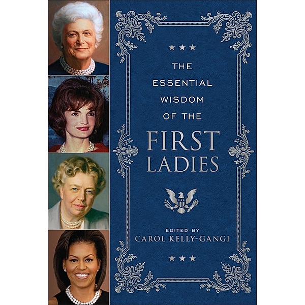 The Essential Wisdom of the First Ladies / Essential Wisdom, Carol Kelly-Gangi