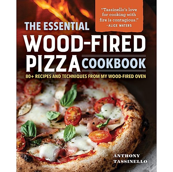 The Essential Wood-Fired Pizza Cookbook, Anthony Tassinello