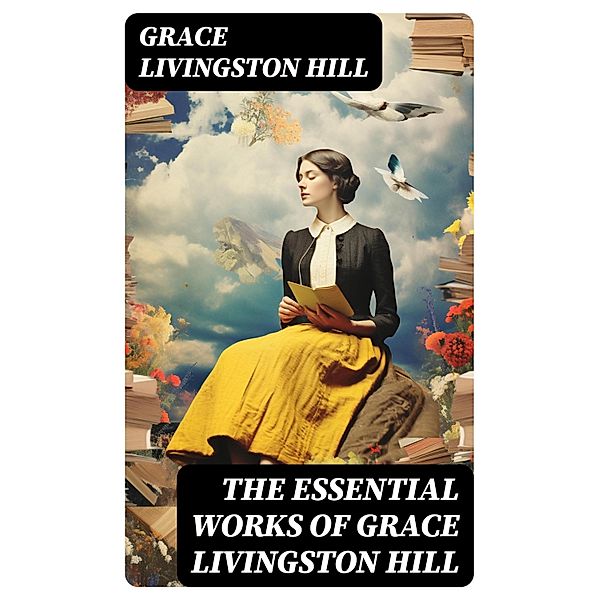 The Essential Works of Grace Livingston Hill, Grace Livingston Hill