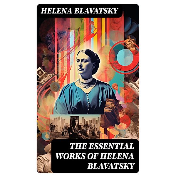 The Essential Works of Helena Blavatsky, Helena Blavatsky