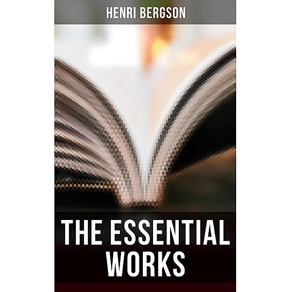 The Essential Works of Henri Bergson, Henri Bergson