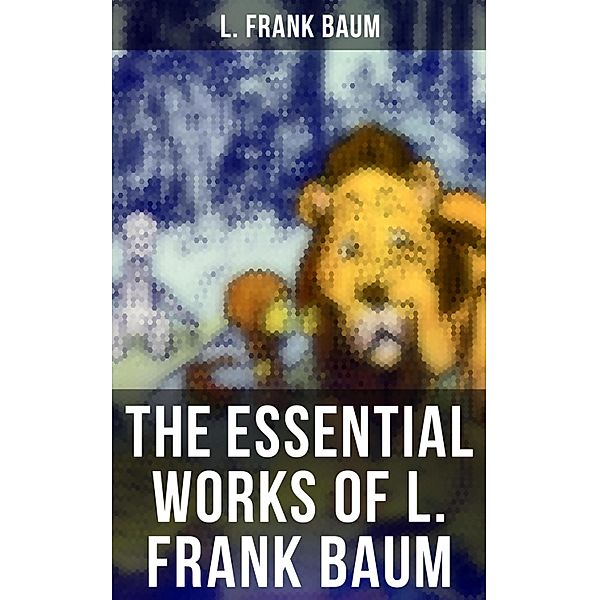 The Essential Works of L. Frank Baum, L. Frank Baum