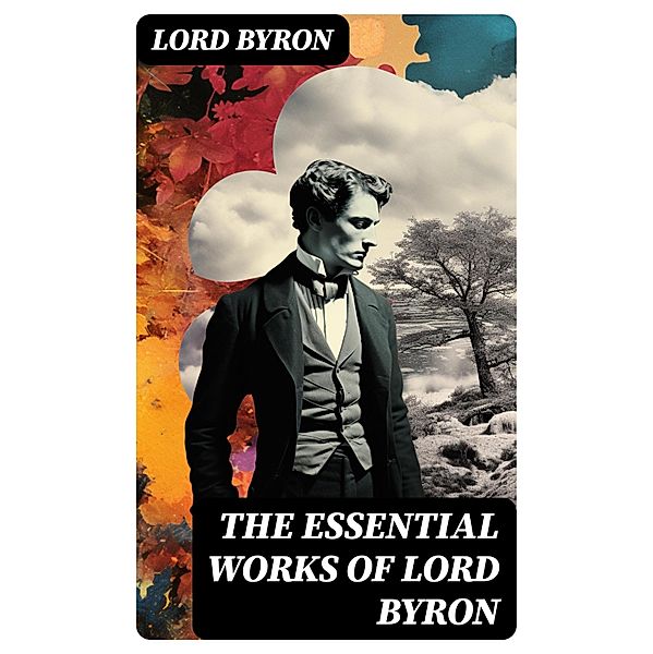 The Essential Works of Lord Byron, Lord Byron