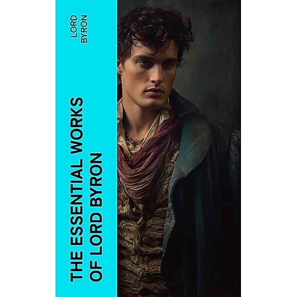 The Essential Works of Lord Byron, Lord Byron