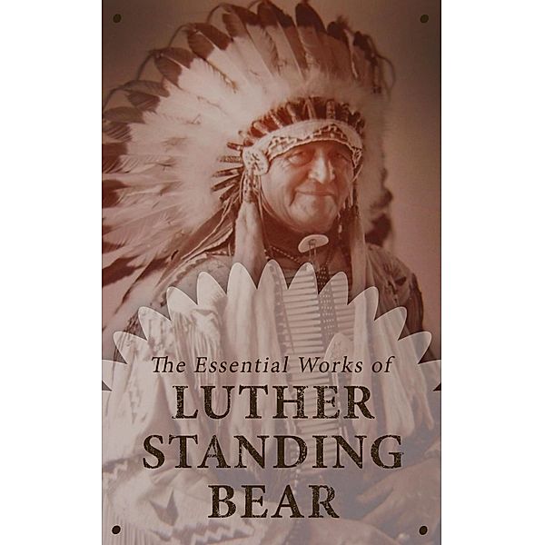 The Essential Works of Luther Standing Bear, Luther Standing Bear
