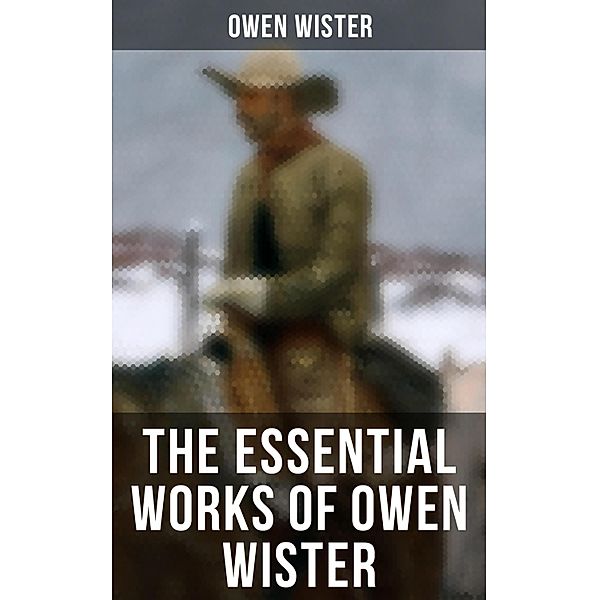 The Essential Works of Owen Wister, Owen Wister
