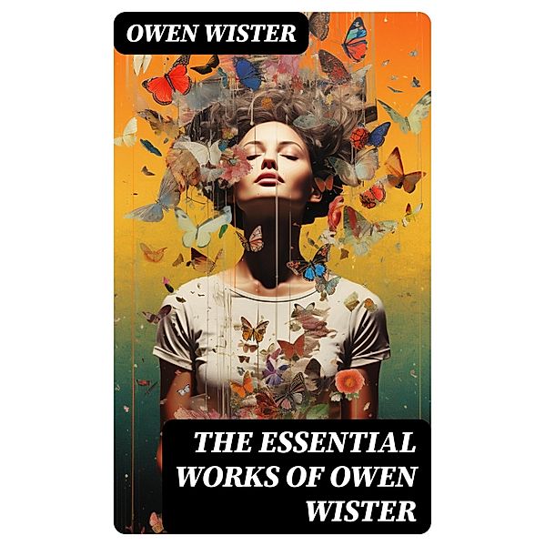 The Essential Works of Owen Wister, Owen Wister