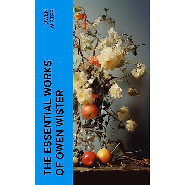 The Essential Works of Owen Wister, Owen Wister