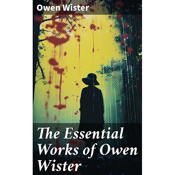 The Essential Works of Owen Wister, Owen Wister