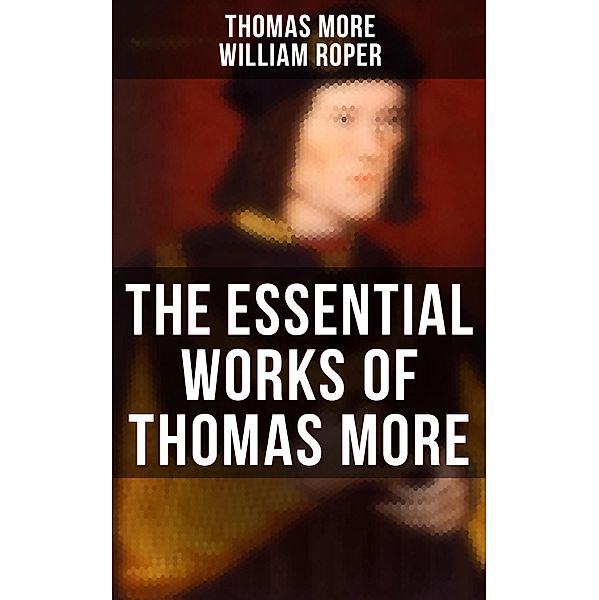 The Essential Works of  Thomas More, Thomas More, William Roper