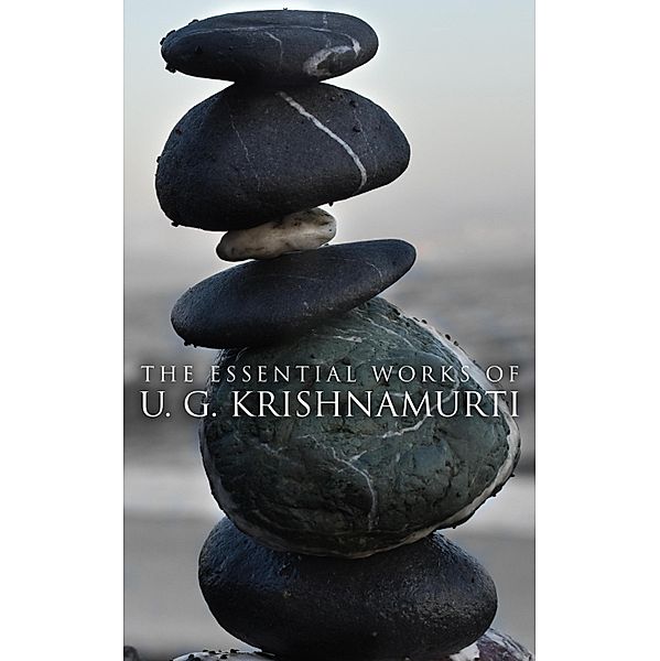 The Essential Works of U. G. Krishnamurti, U. G. Krishnamurti