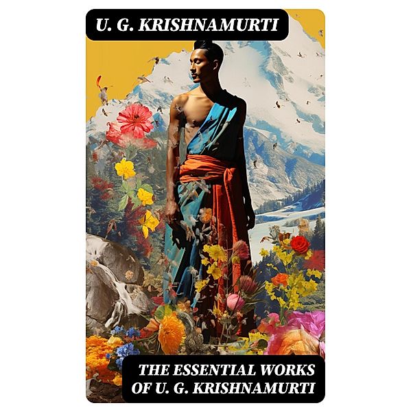 The Essential Works of U. G. Krishnamurti, U. G. Krishnamurti