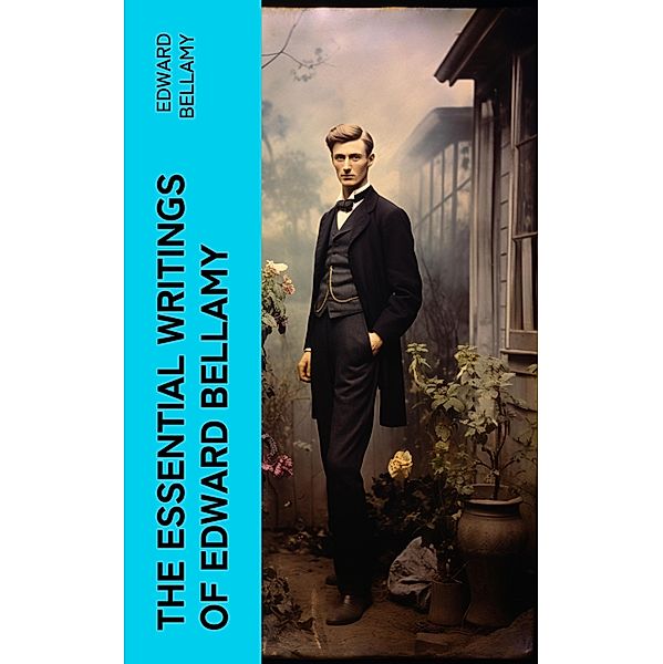 The Essential Writings of Edward Bellamy, Edward Bellamy