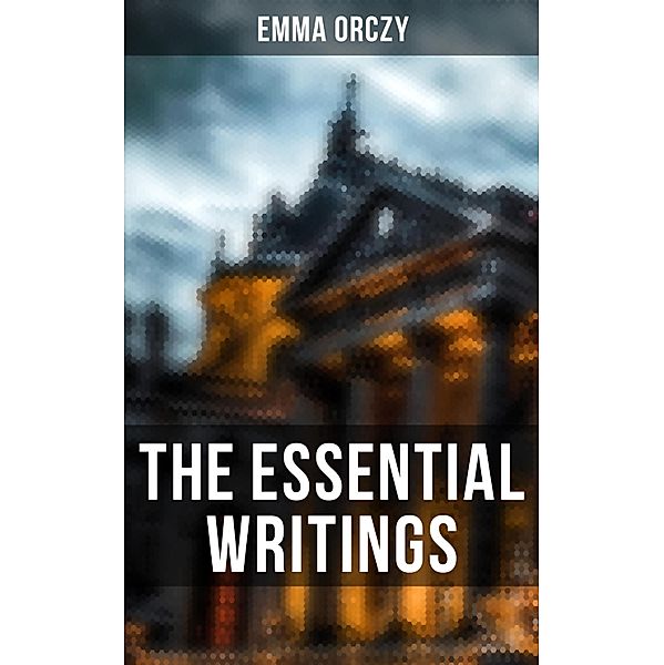 The Essential Writings of Emma Orczy, Emma Orczy