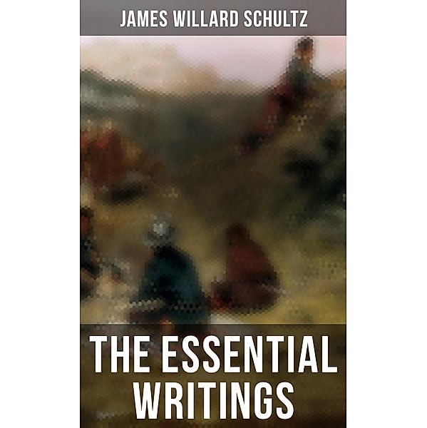 The Essential Writings of James Willard Schultz, James Willard Schultz