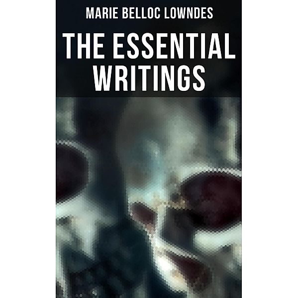 The Essential Writings of Marie Belloc Lowndes, Marie Belloc Lowndes