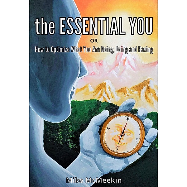 The Essential You or How to Optimize What You Are Being, Doing and Having, Mike McMeekin