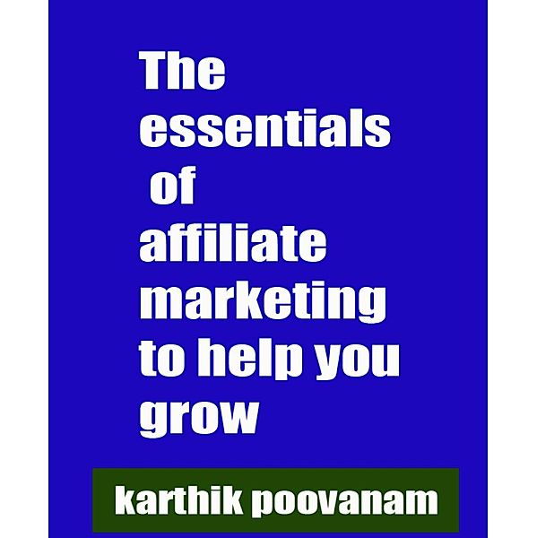 The essentials of affiliate marketing to help you grow, Karthik Poovanam