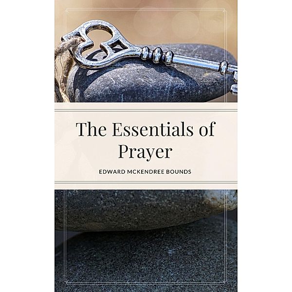 The Essentials of Prayer / Hope messages for quarantine Bd.19, Edward Mckendree Bounds