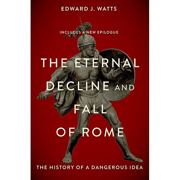 The Eternal Decline and Fall of Rome, Edward J. Watts