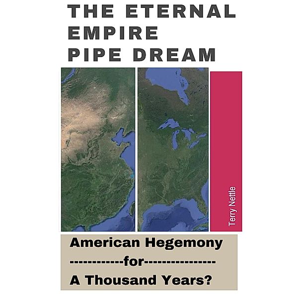 The Eternal Empire Pipe Dream: American Hegemony For A Thousand Years?, Terry Nettle