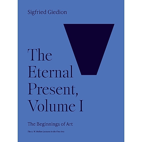 The Eternal Present, Volume I / The A. W. Mellon Lectures in the Fine Arts Bd.6, Sigfried Giedion