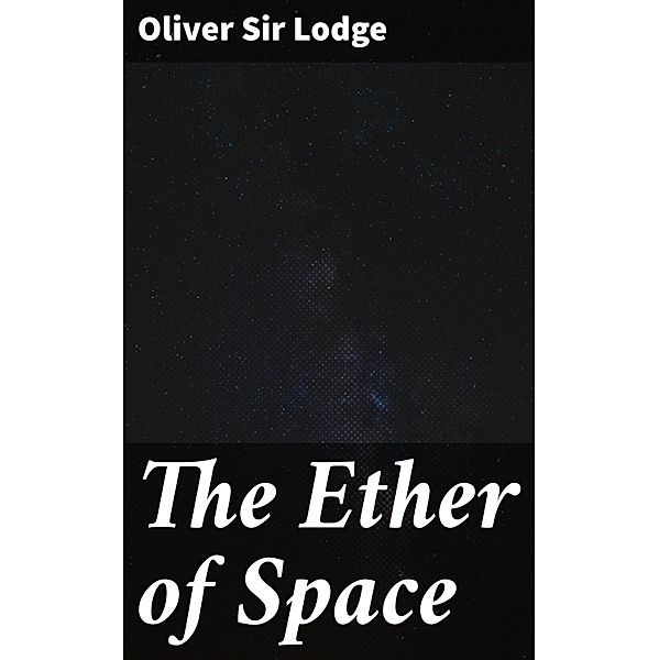 The Ether of Space, Oliver Lodge