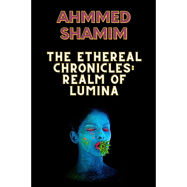 The Ethereal Chronicles: Realm of Lumina, Ahmmed Shamim