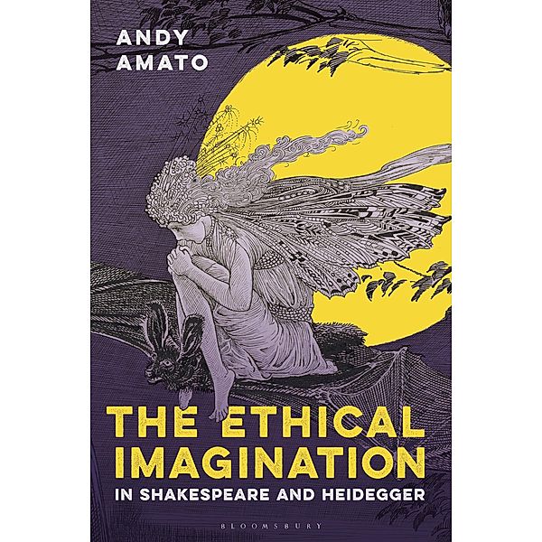 The Ethical Imagination in Shakespeare and Heidegger, Andy Amato
