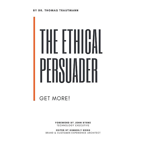 The Ethical Persuader - Get More!, Thomas Trautmann